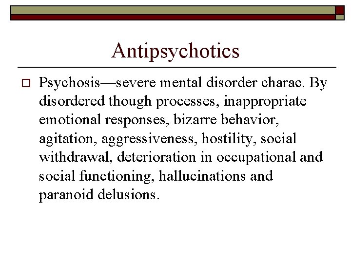 Antipsychotics o Psychosis—severe mental disorder charac. By disordered though processes, inappropriate emotional responses, bizarre