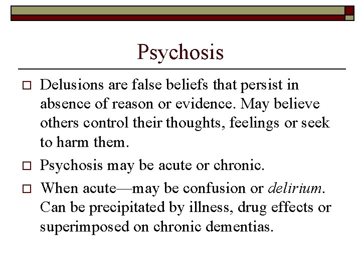 Psychosis o o o Delusions are false beliefs that persist in absence of reason