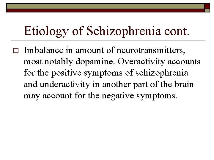Etiology of Schizophrenia cont. o Imbalance in amount of neurotransmitters, most notably dopamine. Overactivity