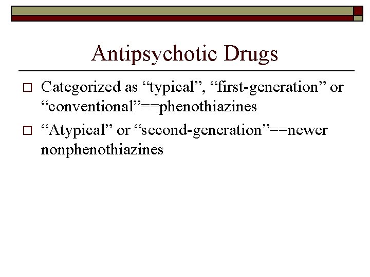 Antipsychotic Drugs o o Categorized as “typical”, “first-generation” or “conventional”==phenothiazines “Atypical” or “second-generation”==newer nonphenothiazines