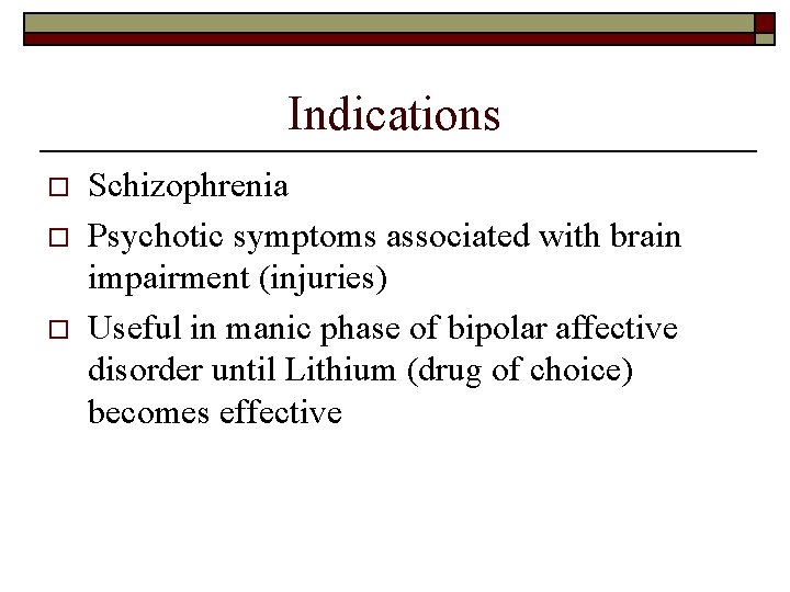 Indications o o o Schizophrenia Psychotic symptoms associated with brain impairment (injuries) Useful in
