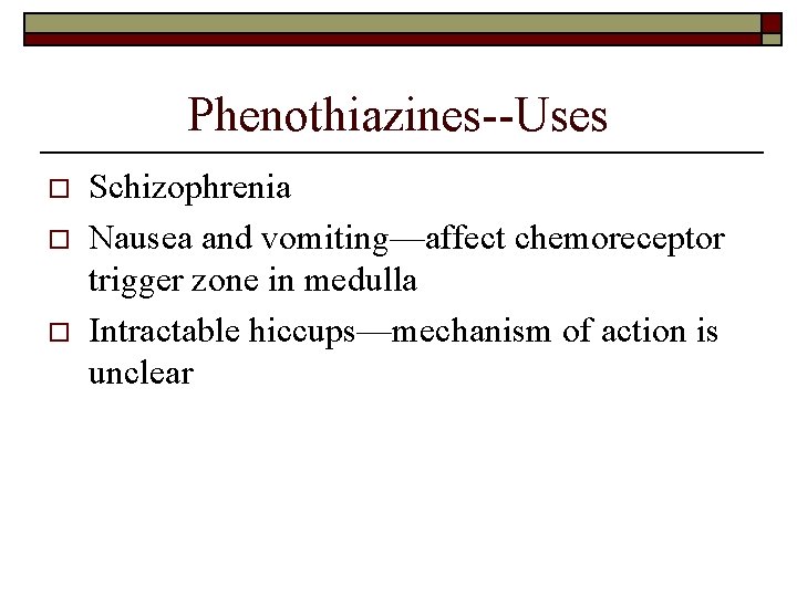 Phenothiazines--Uses o o o Schizophrenia Nausea and vomiting—affect chemoreceptor trigger zone in medulla Intractable