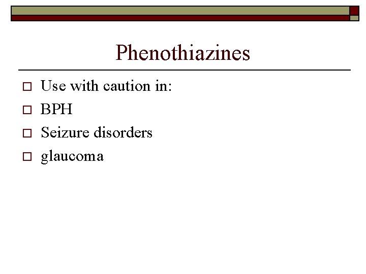 Phenothiazines o o Use with caution in: BPH Seizure disorders glaucoma 