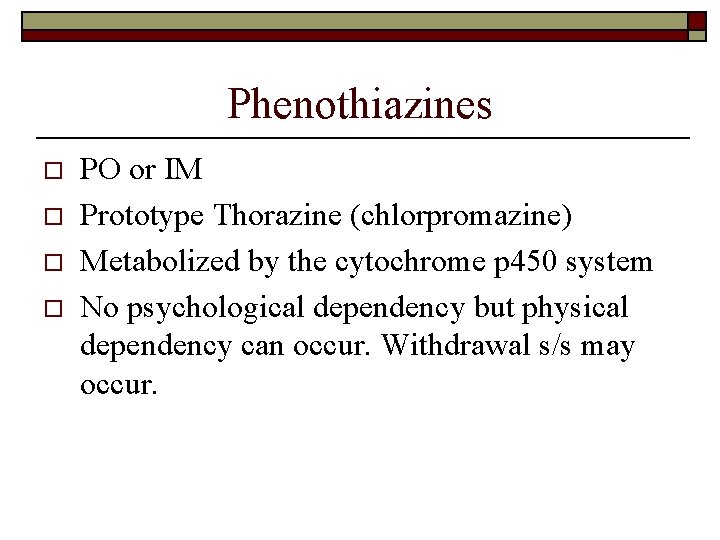 Phenothiazines o o PO or IM Prototype Thorazine (chlorpromazine) Metabolized by the cytochrome p