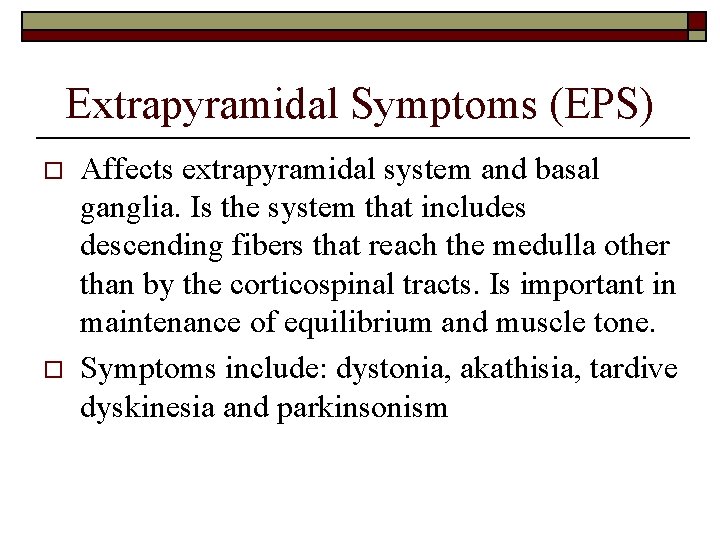 Extrapyramidal Symptoms (EPS) o o Affects extrapyramidal system and basal ganglia. Is the system