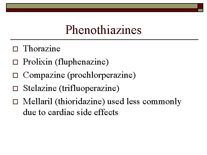 Phenothiazines o o o Thorazine Prolixin (fluphenazine) Compazine (prochlorperazine) Stelazine (trifluoperazine) Mellaril (thioridazine) used