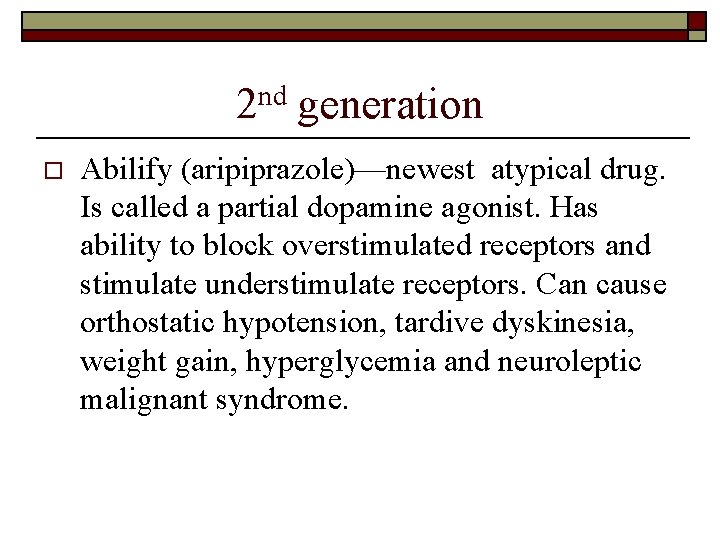 2 nd generation o Abilify (aripiprazole)—newest atypical drug. Is called a partial dopamine agonist.