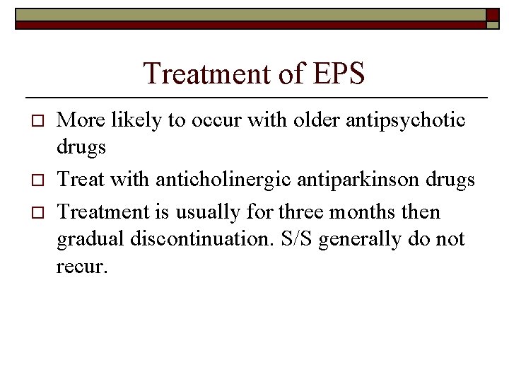Treatment of EPS o o o More likely to occur with older antipsychotic drugs
