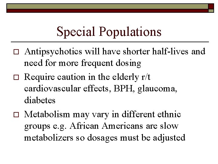 Special Populations o o o Antipsychotics will have shorter half-lives and need for more