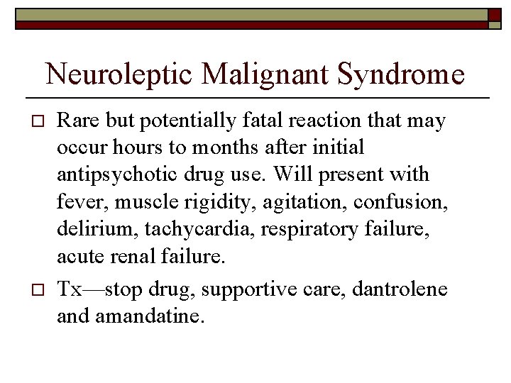 Neuroleptic Malignant Syndrome o o Rare but potentially fatal reaction that may occur hours