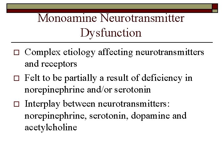 Monoamine Neurotransmitter Dysfunction o o o Complex etiology affecting neurotransmitters and receptors Felt to