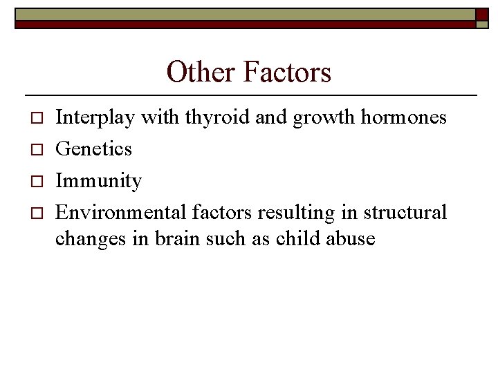 Other Factors o o Interplay with thyroid and growth hormones Genetics Immunity Environmental factors