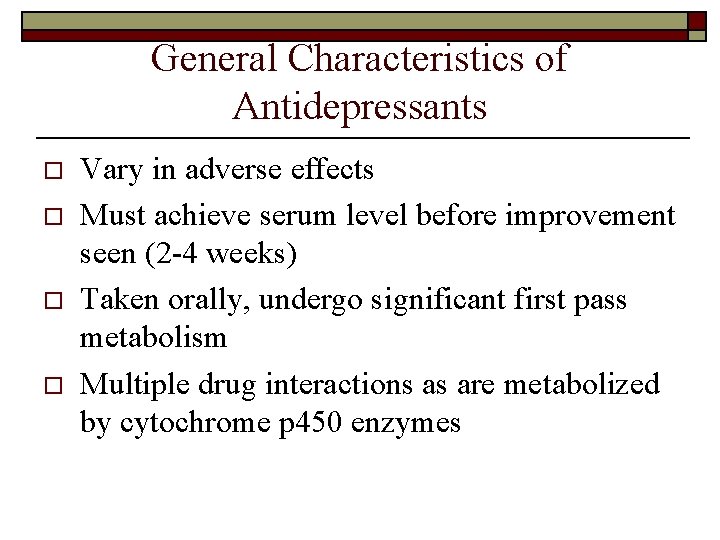 General Characteristics of Antidepressants o o Vary in adverse effects Must achieve serum level