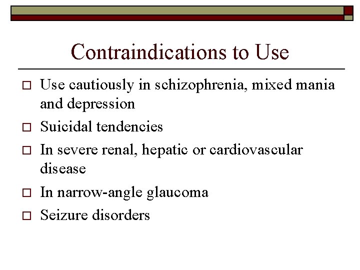 Contraindications to Use o o o Use cautiously in schizophrenia, mixed mania and depression