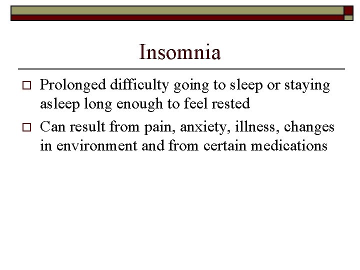 Insomnia o o Prolonged difficulty going to sleep or staying asleep long enough to