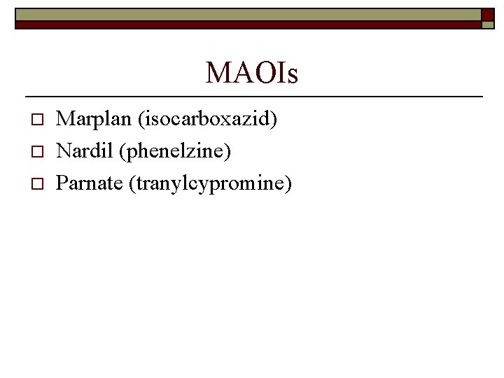 MAOIs o o o Marplan (isocarboxazid) Nardil (phenelzine) Parnate (tranylcypromine) 