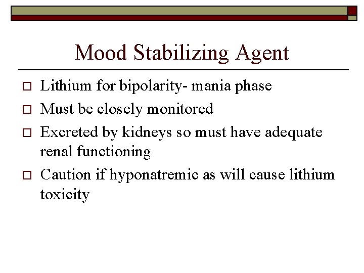 Mood Stabilizing Agent o o Lithium for bipolarity- mania phase Must be closely monitored