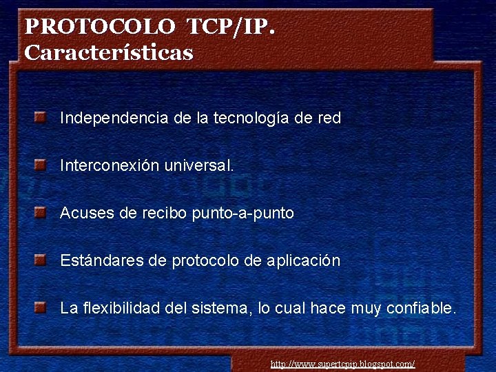 PROTOCOLO TCP/IP. Características Independencia de la tecnología de red Interconexión universal. Acuses de recibo