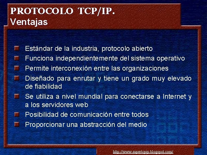 PROTOCOLO TCP/IP. Ventajas Estándar de la industria, protocolo abierto Funciona independientemente del sistema operativo