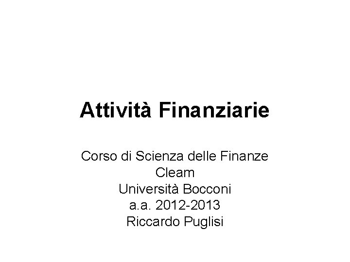 Attività Finanziarie Corso di Scienza delle Finanze Cleam Università Bocconi a. a. 2012 -2013