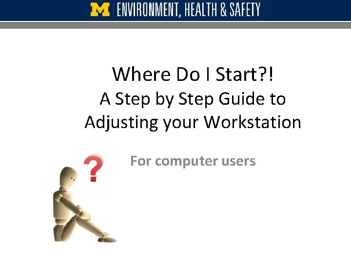 Where Do I Start? ! A Step by Step Guide to Adjusting your Workstation