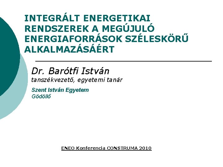 INTEGRÁLT ENERGETIKAI RENDSZEREK A MEGÚJULÓ ENERGIAFORRÁSOK SZÉLESKÖRŰ ALKALMAZÁSÁÉRT Dr. Barótfi István tanszékvezető, egyetemi tanár