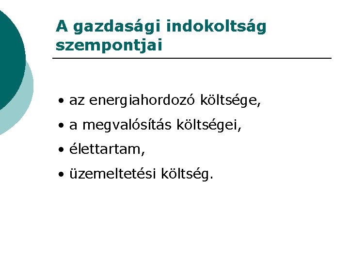 A gazdasági indokoltság szempontjai • az energiahordozó költsége, • a megvalósítás költségei, • élettartam,