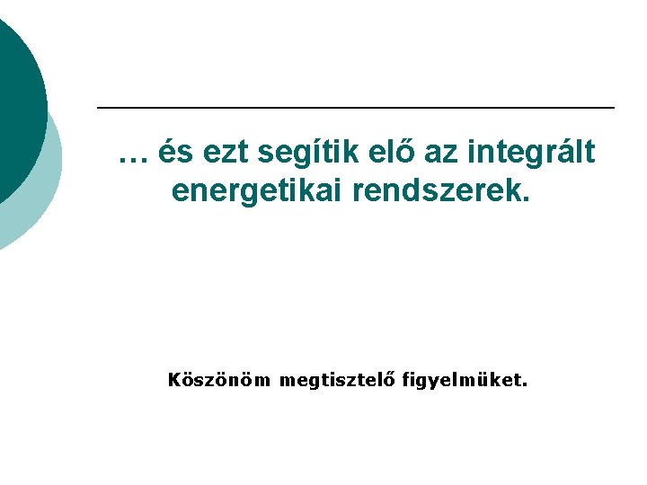 … és ezt segítik elő az integrált energetikai rendszerek. Köszönöm megtisztelő figyelmüket. 