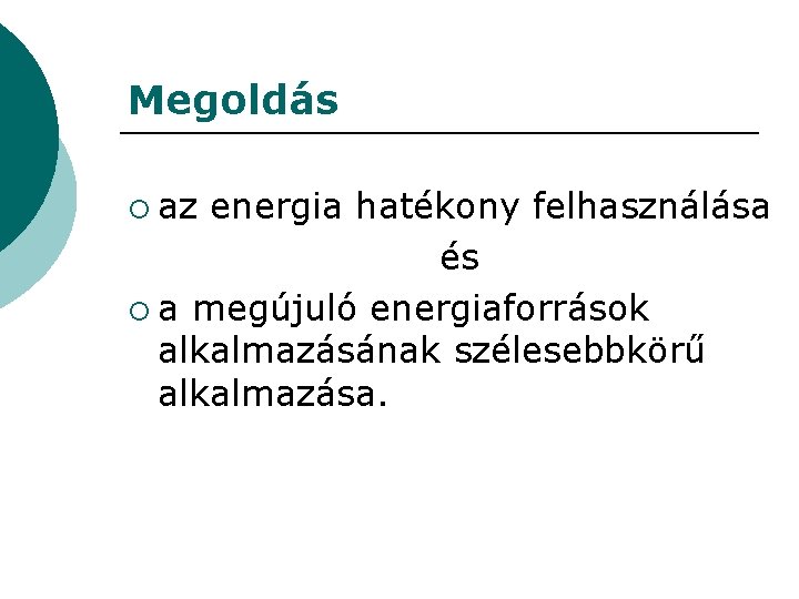 Megoldás ¡ az energia hatékony felhasználása és ¡ a megújuló energiaforrások alkalmazásának szélesebbkörű alkalmazása.