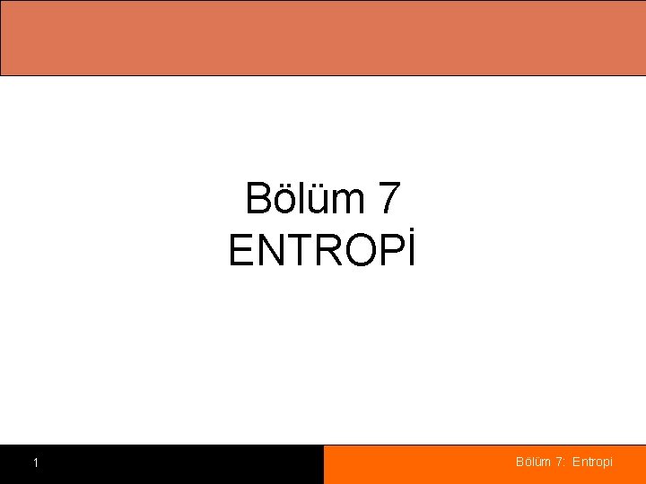 Bölüm 7 ENTROPİ 1 Bölüm 7: Entropi 