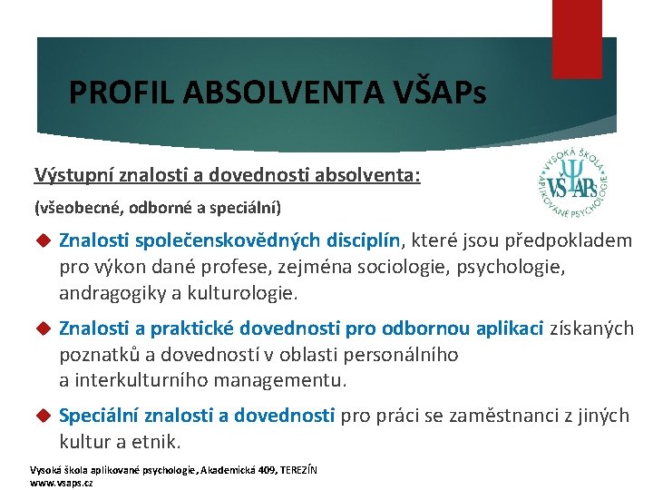 PROFIL ABSOLVENTA VŠAPs Výstupní znalosti a dovednosti absolventa: (všeobecné, odborné a speciální) Znalosti společenskovědných