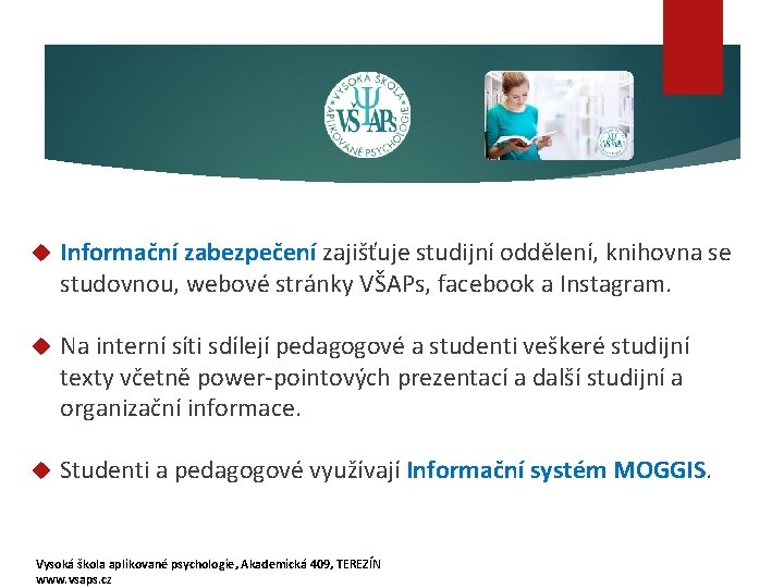  Informační zabezpečení zajišťuje studijní oddělení, knihovna se studovnou, webové stránky VŠAPs, facebook a