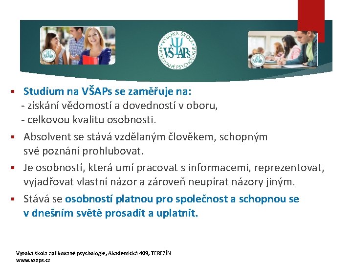 Studium na VŠAPs se zaměřuje na: - získání vědomostí a dovedností v oboru, -