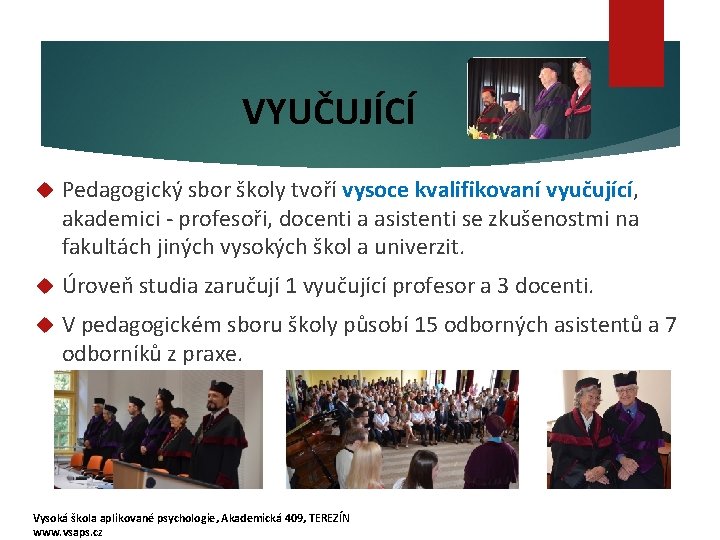 VYUČUJÍCÍ Pedagogický sbor školy tvoří vysoce kvalifikovaní vyučující, akademici - profesoři, docenti a asistenti