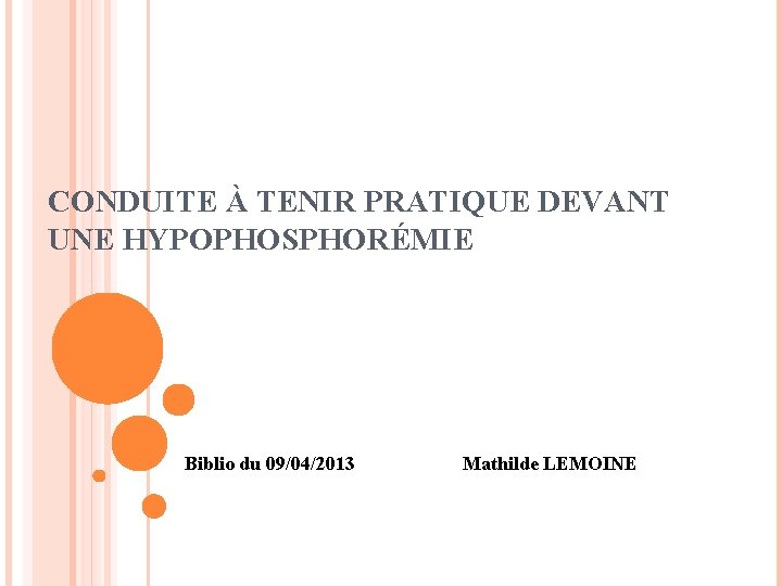 CONDUITE À TENIR PRATIQUE DEVANT UNE HYPOPHOSPHORÉMIE Biblio du 09/04/2013 Mathilde LEMOINE 