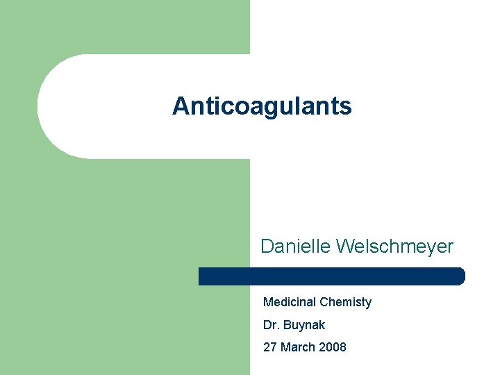 Anticoagulants Danielle Welschmeyer Medicinal Chemisty Dr. Buynak 27 March 2008 