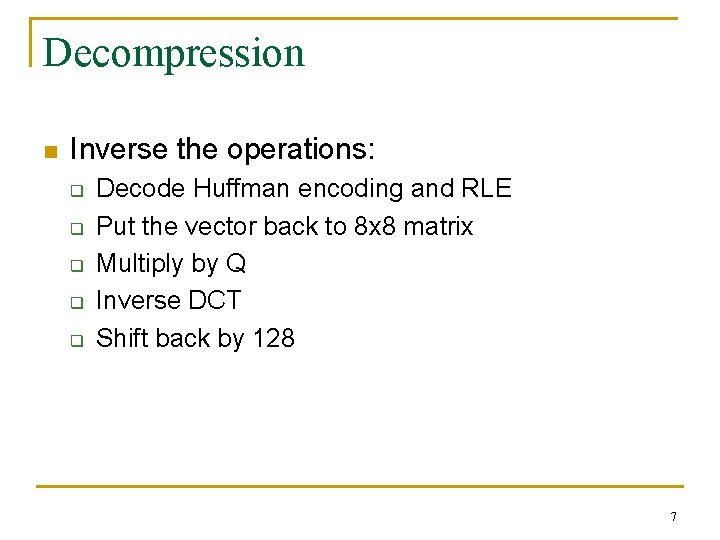 Decompression n Inverse the operations: q q q Decode Huffman encoding and RLE Put