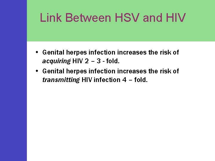 Link Between HSV and HIV • Genital herpes infection increases the risk of acquiring