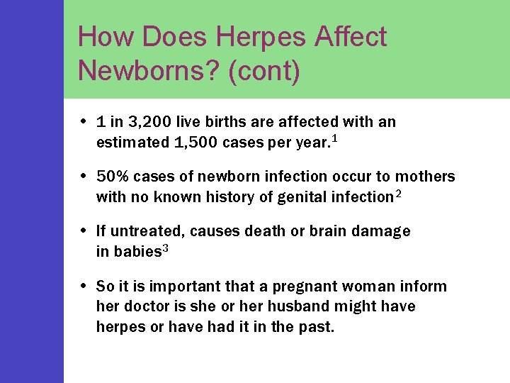 How Does Herpes Affect Newborns? (cont) • 1 in 3, 200 live births are