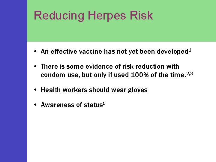 Reducing Herpes Risk • An effective vaccine has not yet been developed 1 •