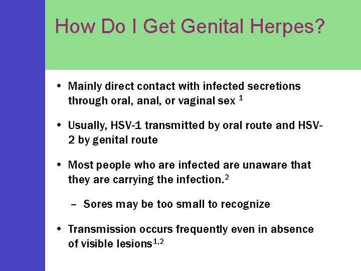 How Do I Get Genital Herpes? • Mainly direct contact with infected secretions through