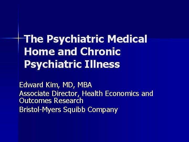 The Psychiatric Medical Home and Chronic Psychiatric Illness Edward Kim, MD, MBA Associate Director,