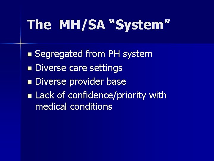 The MH/SA “System” Segregated from PH system n Diverse care settings n Diverse provider