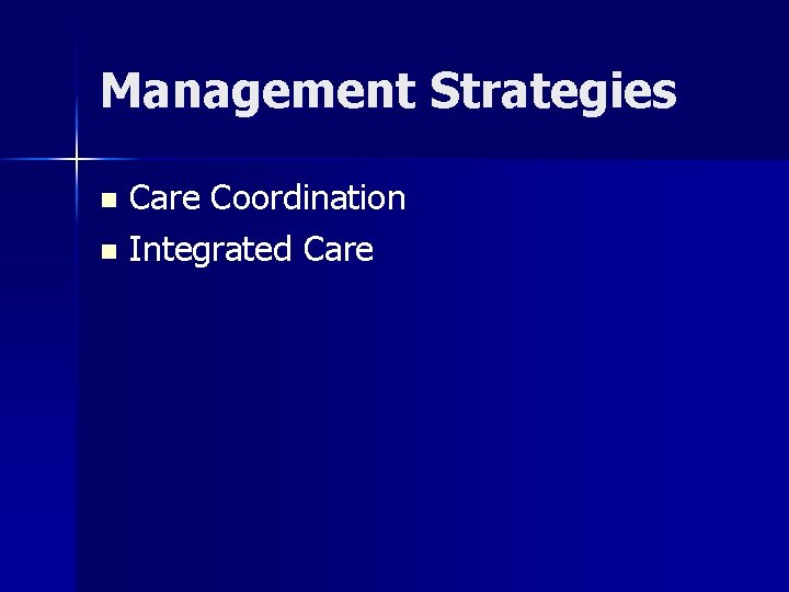 Management Strategies Care Coordination n Integrated Care n 