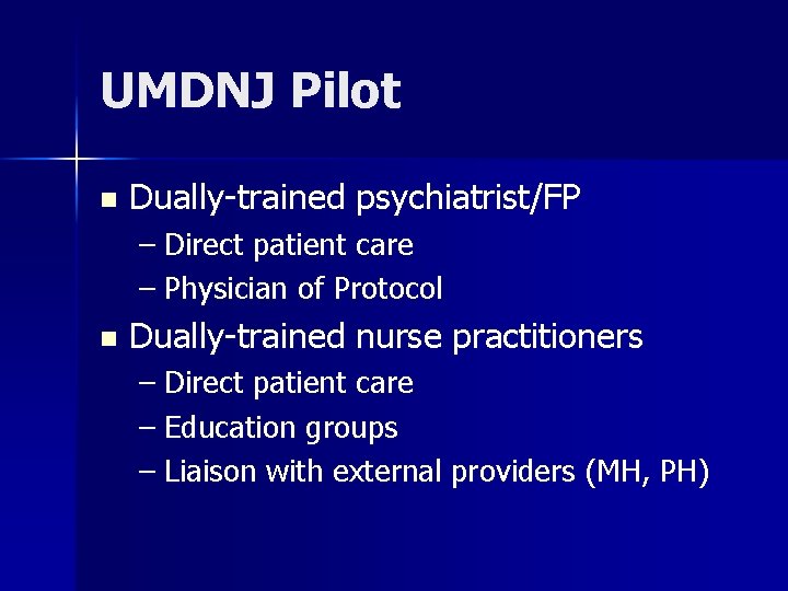 UMDNJ Pilot n Dually-trained psychiatrist/FP – Direct patient care – Physician of Protocol n