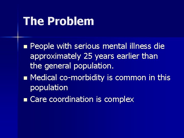 The Problem People with serious mental illness die approximately 25 years earlier than the