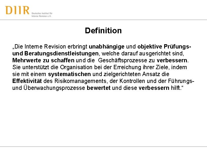 Definition „Die Interne Revision erbringt unabhängige und objektive Prüfungsund Beratungsdienstleistungen, welche darauf ausgerichtet sind,