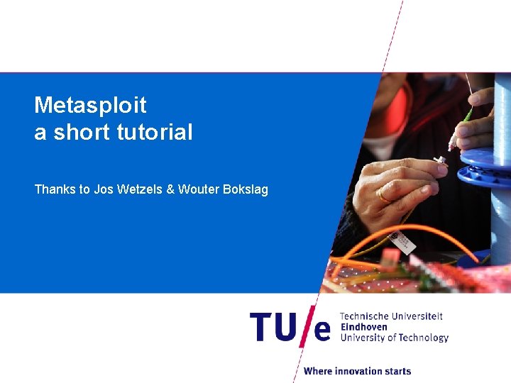 Metasploit a short tutorial Thanks to Jos Wetzels & Wouter Bokslag 