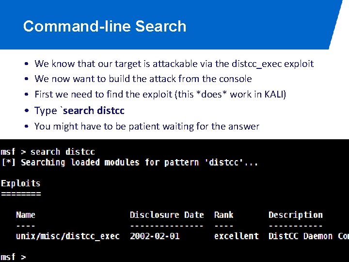 Command-line Search • We know that our target is attackable via the distcc_exec exploit