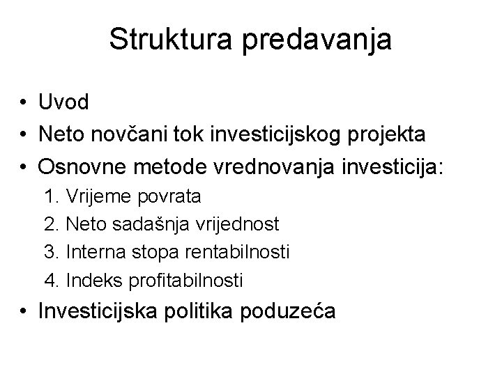 Struktura predavanja • Uvod • Neto novčani tok investicijskog projekta • Osnovne metode vrednovanja